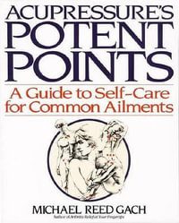 Acupressure's Potent Points : A Guide to Self-Care for Common Ailments - Michael Reed Gach