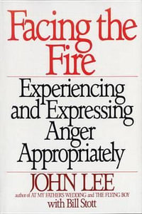 Facing the Fire : Experiencing and Expressing Anger Appropriately - John Lee