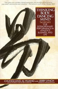 Thinking Body, Dancing Mind : Taosports for Extraordinary Performance in Athletics, Business, and Life - Chungliang Al Huang