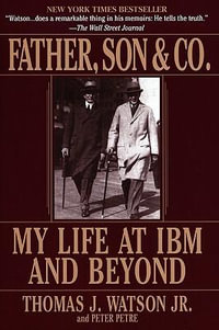 Father, Son & Co. : My Life at IBM and Beyond - Thomas J. Watson