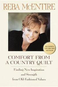 Comfort from a Country Quilt : Finding New Inspiration and Strength in Old-Fashioned Values - Reba McEntire