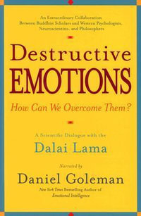 Destructive Emotions : A Scientific Dialogue with the Dalai Lama - Daniel Goleman