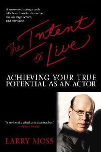 The Intent to Live : Achieving Your True Potential as an Actor - Larry Moss