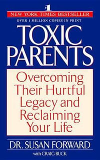 Toxic Parents : Overcoming Their Hurtful Legacy and Reclaiming Your Life - Susan Forward