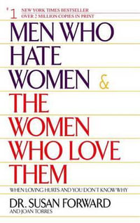 Men Who Hate Women and the Women Who Love Them : When Loving Hurts And You Don't Know Why - Susan Forward