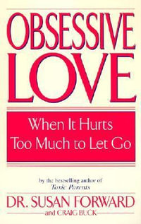 Obsessive Love : When It Hurts Too Much to Let Go - Susan Forward