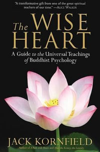 The Wise Heart : A Guide to the Universal Teachings of Buddhist Psychology - Jack Kornfield