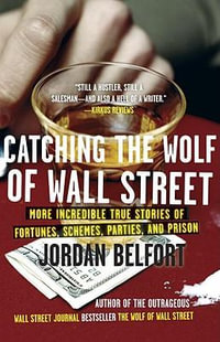 Catching the Wolf of Wall Street : More Incredible True Stories of Fortunes, Schemes, Parties, and Prison - Jordan Belfort