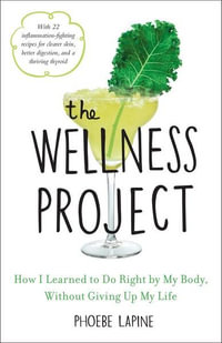 The Wellness Project : How I Learned to Do Right by My Body, Without Giving Up My Life - Phoebe Lapine