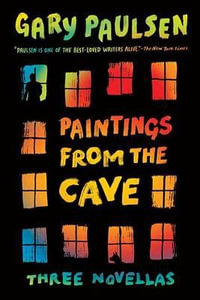 Paintings from the Cave : Three Novellas - Gary Paulsen