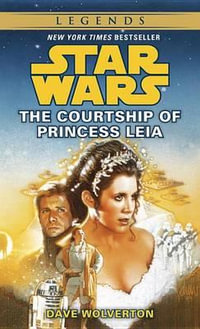 The Courtship of Princess Leia : Star Wars Legends - Dave Wolverton