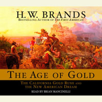 The Age of Gold : The California Gold Rush and the New American Dream - Brian Mancinelli