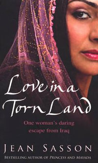 Love In A Torn Land : One Woman's Daring Escape from Saddam's Poison Gas Attacks on the Kurdish People of Iraq - Jean Sasson