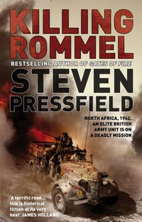 Killing Rommel : An action-packed, tense and thrilling wartime adventure guaranteed to keep you on the edge of your seat - Steven Pressfield