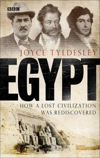 Egypt : How A Lost Civilisation Was Rediscovered - Joyce Tyldesley