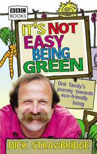 It's Not Easy Being Green : One Family's Journey Towards Eco-friendly Living - Dick Strawbridge