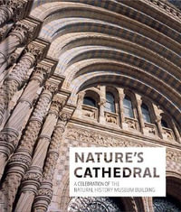 Nature's Cathedral : A celebration of the Natural History Museum building - The Natural History Museum
