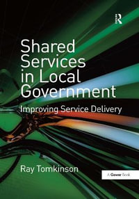 Shared Services in Local Government : Improving Service Delivery - Ray Tomkinson