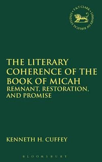 The Literary Coherence of the Book of Micah : Remnant, Restoration, and Promise - Kenneth H. Cuffey