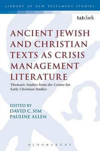 Ancient Jewish and Christian Texts as Crisis Management Literature : Thematic Studies from the Centre for Early Christian Studies - David C. Sim