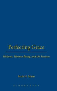 Perfecting Grace : Holiness, Human Being, and the Sciences - Mark H. Mann