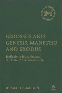 Berossus and Genesis, Manetho and Exodus : Hellenistic Histories and the Date of the Pentateuch - Russell Gmirkin