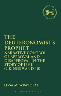 The Deuteronomist's Prophet : Narrative Control of Approval and Disapproval in the Story of Jehu (2 Kings 9 and 10) - Lissa M. Wray Beal