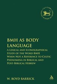 Bmh as Body Language : A Lexical and Iconographical Study of the Word Bmh When Not a Reference to Cultic Phenomena in Biblical and Post-Bibli - W. Boyd Barrick