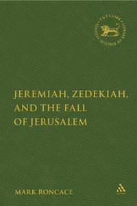 Jeremiah, Zedekiah, and the Fall of Jerusalem : A Study of Prophetic Narrative - Mark Roncace