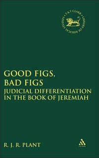 Good Figs, Bad Figs : Judicial Differentiation in the Book of Jeremiah - R. J. R. Plant