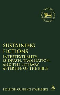 Sustaining Fictions : Intertextuality, Midrash, Translation, and the Literary Afterlife of the Bible - Lesleigh Cushing Stahlberg