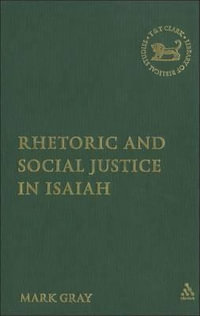 Rhetoric and Social Justice in Isaiah : Library of Hebrew Bible/Old Testament Studies - Mark Gray