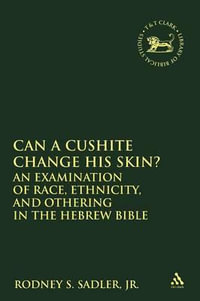 Can a Cushite Change His Skin? : An Examination of Race, Ethnicity, and Othering in the Hebrew Bible - Rodney S. Sadler Jr