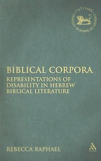 Biblical Corpora : Representations of Disability in Hebrew Biblical Literature - Rebecca Raphael