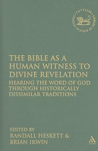 The Bible as a Human Witness to Divine Revelation : Hearing the Word of God Through Historically Dissimilar Traditions - Randall Heskett