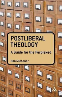 Postliberal Theology : A Guide for the Perplexed - Ronald T. Michener