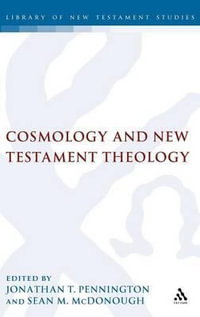 Cosmology and New Testament Theology : The Library of New Testament Studies - Jonathan T. Pennington