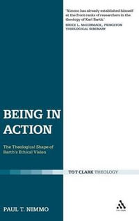 Being in Action : The Theological Shape of Barth's Ethical Vision - Paul T. Nimmo