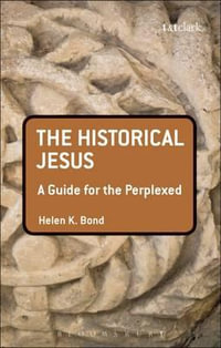 The Historical Jesus : A Guide for the Perplexed - Helen K. Bond