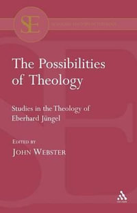 The Possibilities of Theology : Studies in the Theology of Eberhard Jungel - John Webster