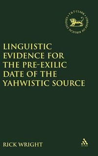 Linguistic Evidence for the Pre-Exilic Date of the Yahwistic Source : Library of Hebrew Bible/Old Testament Studies - Rick Wright