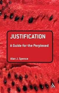 Justification : A Guide for the Perplexed - Alan J. Spence