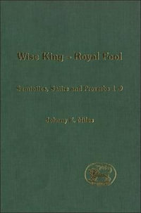 Wise King, Royal Fool : Semiotics, Satire and Proverbs 1-9 - Johnny Miles