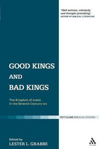 Good Kings and Bad Kings : The Kingdom of Judah in the Seventh Century Bce - Lester L. Grabbe