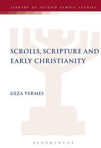 Scrolls, Scriptures and Early Christianity : Library of Second Temple Studies - Geza Vermes