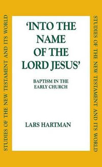 Into the Name of the Lord Jesus : Baptism in the Early Church - Lars Hartman