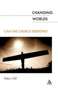 Changing Worlds : Can the Church Respond? - Robin Gill