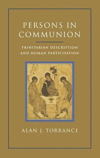 Persons in Communion : Trinitarian Description and Human Participation - Alan J. Torrance