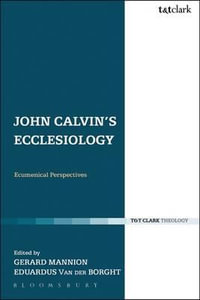 John Calvin's Ecclesiology : Ecumenical Perspectives - Gerard Mannion