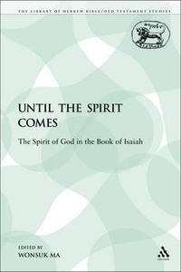 Until the Spirit Comes : The Spirit of God in the Book of Isaiah - Wonsuk Ma